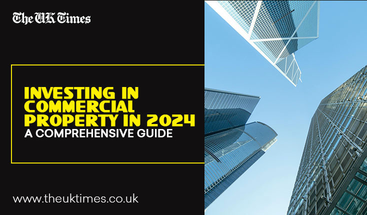 Investing in Commercial Property in 2024: A Comprehensive Guide